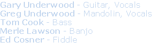 Gary Underwood - Guitar, Vocals
Greg Underwood - Mandolin, Vocals
Tom Cook - Bass
Merle Lawson - Banjo
Ed Cosner - Fiddle