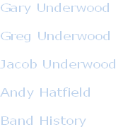 Gary Underwood

Greg Underwood

Jacob Underwood

Andy Hatfield

Band History